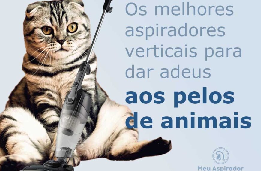 Qual o melhor aspirador de pó vertical para pelos de animais?