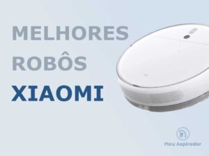 Melhores robôs aspiradores Xiaomi