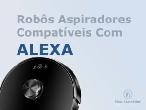 Robôs aspiradores compatíveis com Alexa