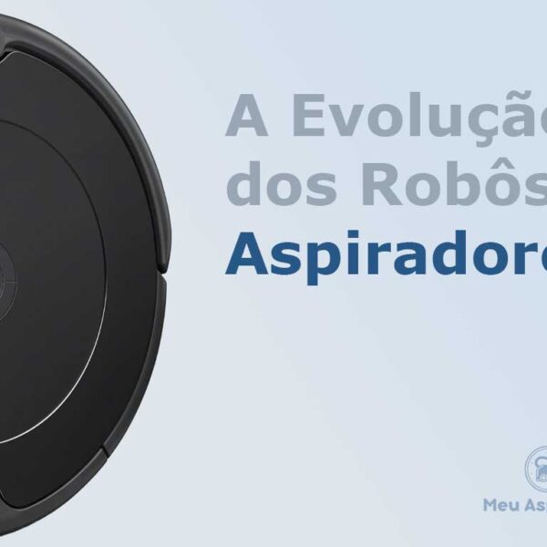 A evolução dos Robôs Aspiradores
